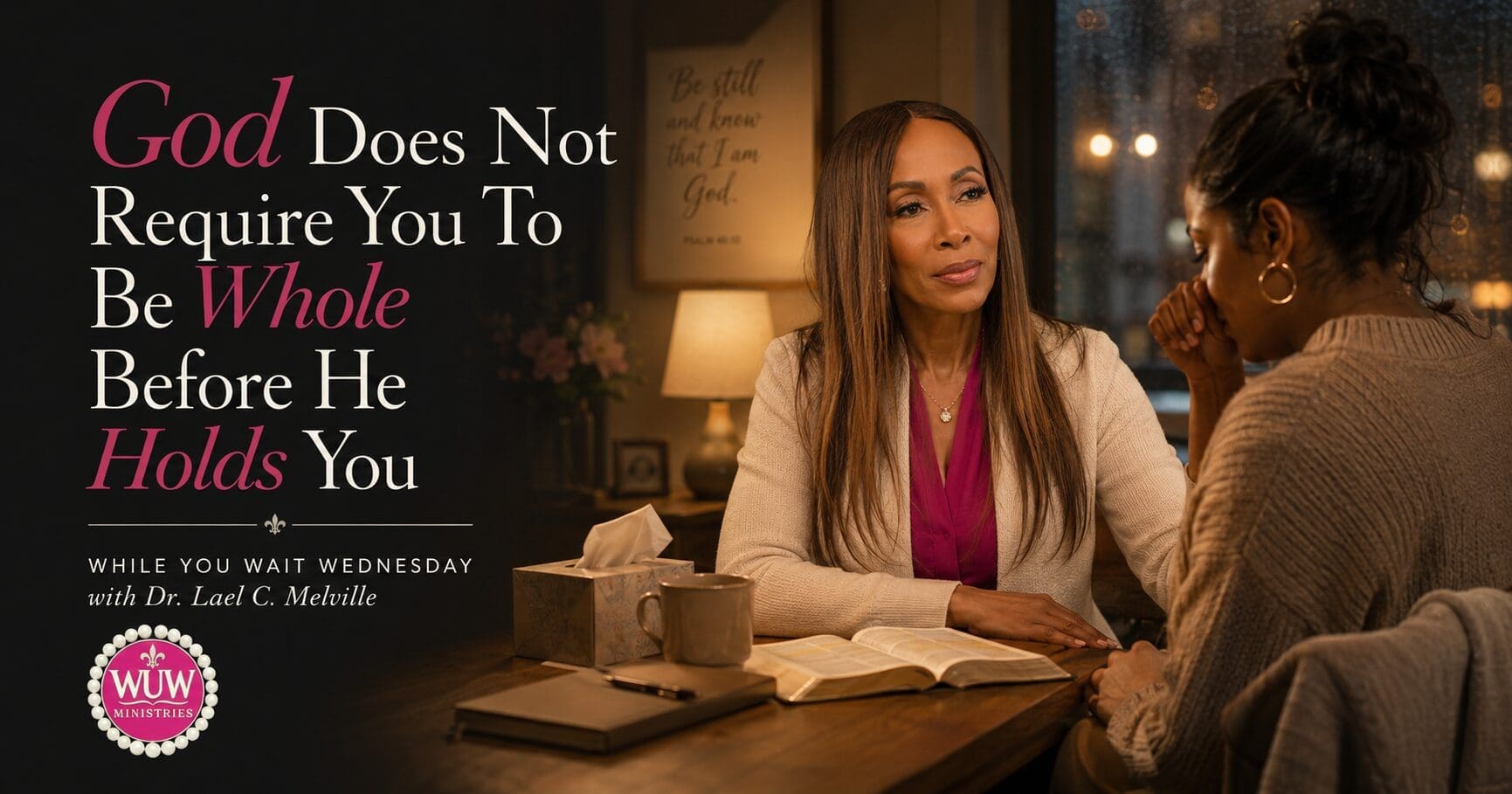 Rev. Dr. Lael C. Melville comforting a woman during an emotional conversation in a warmly lit room with the message “God Does Not Require You To Be Whole Before He Holds You.”